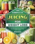 Cover: The Complete Juicing for Weight Loss - Mendocino Press