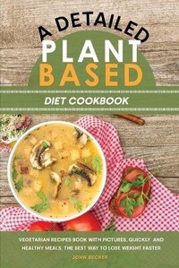 Enlarge image Cover: A Detailed Plant Based Diet Cookbook - John Becker