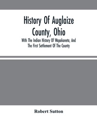 Enlarge image Cover: History Of Auglaize County, Ohio - ALPHA EDITION