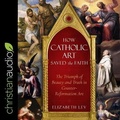 Cover: How Catholic Art Saved the Faith - Christianaudio