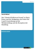Cover: Der "Classical Hollywood Sound" in Harry Potter und die Heiligtuemer des Todes Teil I und II. Auswirkung auf die Weltdarstellung und die Rezeption der Handlung - GRIN Verlag