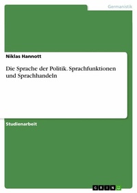 Abbildung von: Die Sprache der Politik. Sprachfunktionen und Sprachhandeln - GRIN Verlag