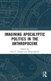 Enlarge image Cover: Imagining Apocalyptic Politics in the Anthropocene - Routledge
