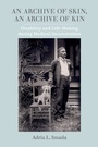 Cover: An Archive of Skin, An Archive of Kin - University of California Press