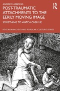 Cover: Post-traumatic Attachments to the Eerily Moving Image - Routledge