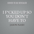 Cover: I F*cked Up So You Don't Have to - HarperCollins