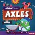 Cover: A Maker's Guide to Axles - Lerner Publications (Tm)