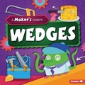 Cover: A Maker's Guide to Wedges - Lerner Publications (Tm)