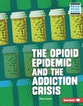 Cover: The Opioid Epidemic and the Addiction Crisis - Lerner Publishing Group