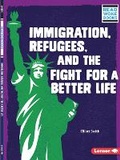 Cover: Immigration, Refugees, and the Fight for a Better Life - Lerner Publishing Group