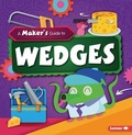 Cover: A Maker's Guide to Wedges - Lerner Publications (Tm)