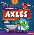 Cover: A Maker's Guide to Axles - Lerner Publications (Tm)