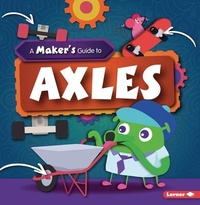 Enlarge image Cover: A Maker's Guide to Axles - Lerner Publications (Tm)
