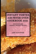 Cover: Instant Vortex Air Fryer Oven Cookbook 2021 - Jane Alexander