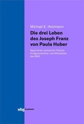 Bild: Die drei Leben des Joseph Franz von Paula Huber - wbg Academic in Herder