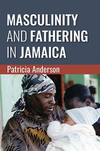 Enlarge image Cover: Masculinity and Fathering in Jamaica - University of the West Indies Press