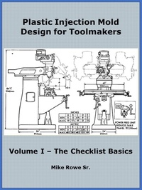 Enlarge image Cover: Plastic Injection Mold Design for Toolmakers - Volume I - Mike Rowe
