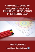 Abbildung von: A Practical Guide to Wardship and the Inherent Jurisdiction in Children Law - Law Brief Publishing