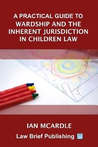 Abbildung von: A Practical Guide to Wardship and the Inherent Jurisdiction in Children Law - Law Brief Publishing