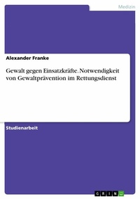 Abbildung von: Gewalt gegen Einsatzkräfte. Notwendigkeit von Gewaltprävention im Rettungsdienst - GRIN Verlag