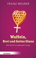 Cover: Waffeln, Brot und Gottes Glanz - Verlag Herder