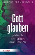 Cover: Gott glauben - j&uuml;disch, christlich, muslimisch - Verlag Herder