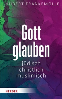 Abbildung von: Gott glauben - jüdisch, christlich, muslimisch - Verlag Herder