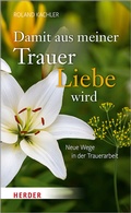 Cover: Damit aus meiner Trauer Liebe wird - Verlag Herder