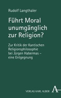 Cover: F&uuml;hrt Moral unumg&auml;nglich zur Religion? - Karl Alber Verlag