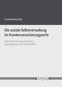 Abbildung von: Die soziale Selbstverwaltung im Krankenversicherungsrecht eine Untersuchung anhand der Krankenkassen nach § 35a SGB IV - Logos Berlin
