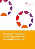 Cover: Perspektiven f&uuml;r die Verg&uuml;tung von PORT-Gesundheitszentren - Robert Bosch Stiftung GmbH