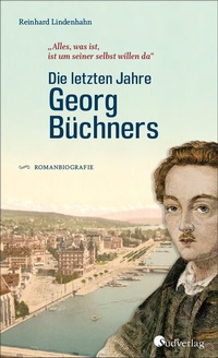 Abbildung von: Die letzten Jahre Georg Büchners. "Alles, was ist, ist um seiner selbst willen da". - Südverlag