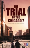 Cover: The Trial of the Chicago 7: History, Legacy and Trial Transcript - Madison & Adams Press