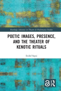 Enlarge image Cover: Poetic Images, Presence, and the Theater of Kenotic Rituals - Routledge