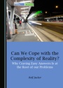 Cover: Can We Cope with the Complexity of Reality? Why Craving Easy Answers Is at the Root of our Problems - Cambridge Scholars Publishing