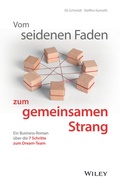 Cover: Vom seidenen Faden zum gemeinsamen Strang: Ein Business-Roman &uuml;ber die 7 Schritte zum Dream-Team - Wiley-VCH