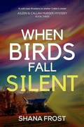 Cover: When Birds Fall Silent (Aileen and Callan Murder Mysteries, #3) - Shana Frost