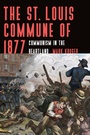 Cover: The St. Louis Commune of 1877 - University of Nebraska Press