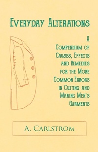Abbildung von: Everyday Alterations - A Compendium of Causes, Effects and Remedies for the More Common Errors in Cutting and Making Men's Garments - Read Books Ltd.