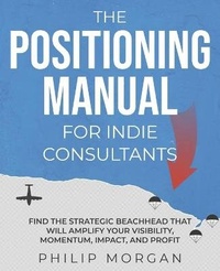 Abbildung von: The Positioning Manual for Indie Consultants - Ibex Publishing