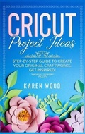 Cover: Cricut Project Ideas - Karen Wood