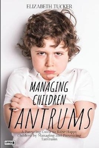 Enlarge image Cover: Managing Children Tantrums - Elizabeth Tucker