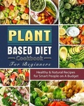 Cover: Plant Based Diet Cookbook For Beginners - George Hall