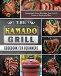 Cover: The Kamado Grill Cookbook For Beginners - Peter Rose