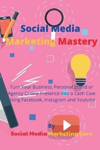 Abbildung von: Social Media Marketing Mastery - Social Media Marketing Publishing