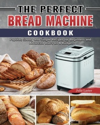 Abbildung von: The Perfect Bread Machine Cookbook - Julie Laster