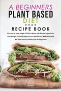 Cover: A Beginners Plant Based Diet Recipe Book - Lisa Rice