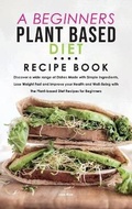 Cover: A Beginners Plant Based Diet Recipe Book - Lisa Rice