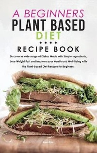 Enlarge image Cover: A Beginners Plant Based Diet Recipe Book - Lisa Rice