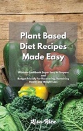Cover: Plant Based Diet Recipes Made Easy - Lisa Rice